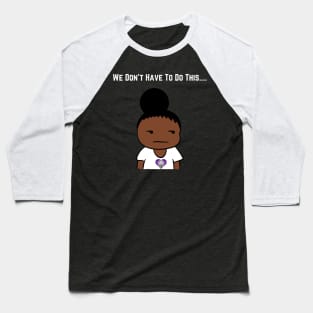 We Don't Have To Do This... Baseball T-Shirt